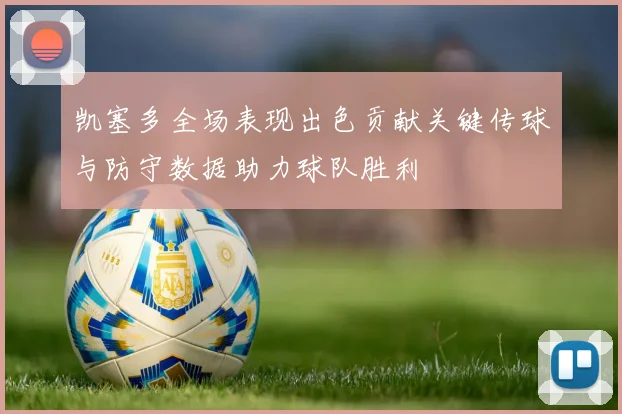 凯塞多全场表现出色贡献关键传球与防守数据助力球队胜利