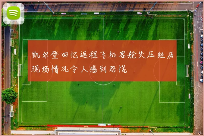 凯尔登回忆返程飞机客舱失压经历现场情况令人感到恐慌
