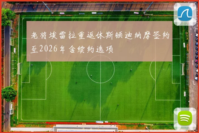 老将埃雷拉重返休斯顿迪纳摩签约至2026年含续约选项